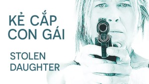 Phim Kẻ Cắp Con Gái - Stolen Daughter (2015)