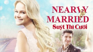 Phim Suýt Thì Cưới - Nearly Married (2016)