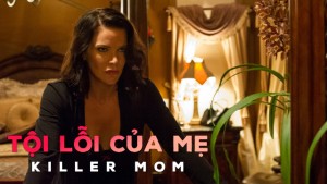 Phim Tội Lỗi Của Mẹ - Killer Mom (2017)